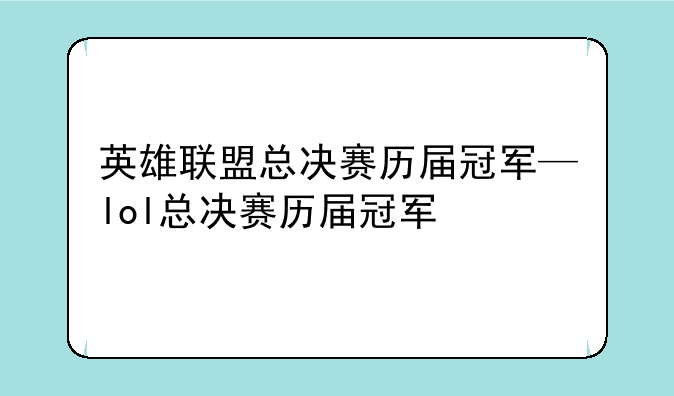 英雄联盟总决赛历届冠军—lol总决赛历届冠军