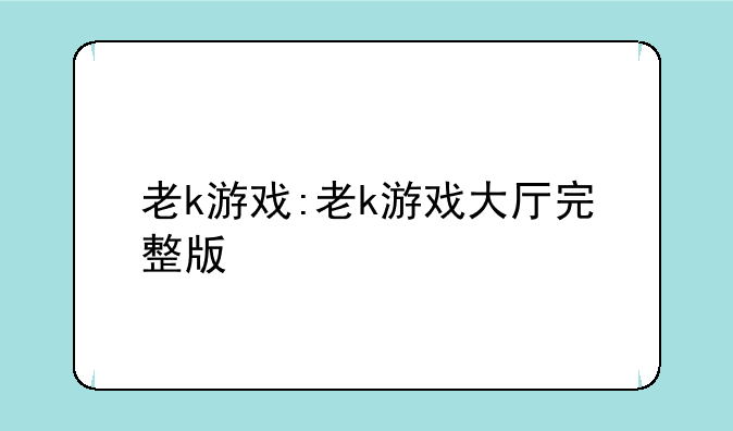 老k游戏:老k游戏大厅完整版