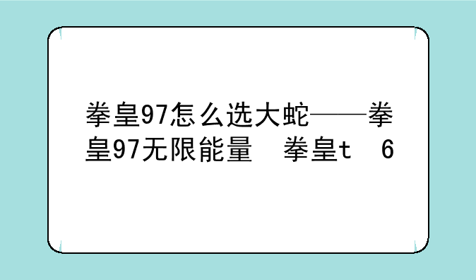 拳皇97怎么选大蛇——拳皇97无限能量大蛇版