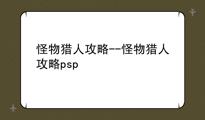 怪物猎人攻略--怪物猎人攻略psp