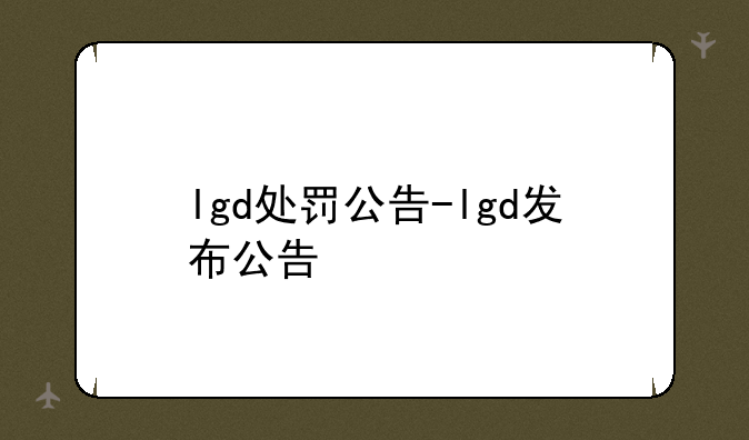 lgd处罚公告-lgd发布公告