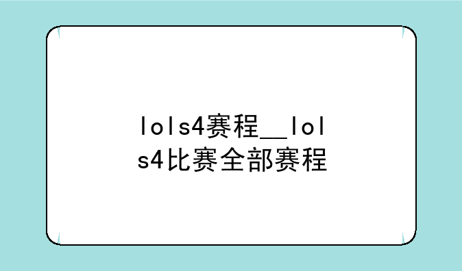 lols4赛程__lols4比赛全部赛程