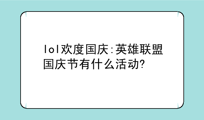 lol欢度国庆:英雄联盟国庆节有什么活动?