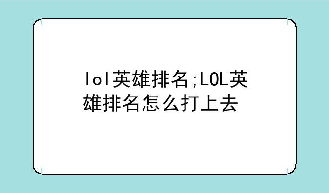 lol英雄排名;LOL英雄排名怎么打上去
