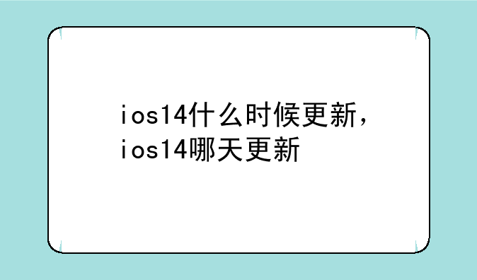 ios14什么时候更新，ios14哪天更新